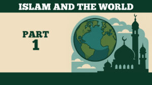 Islam And The World – Part 1